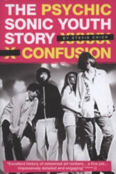 Psychic Confusion: The Story of "Sonic Youth" - Stevie Chick (ISBN: 9781847727053)