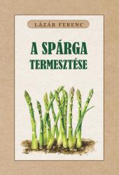A spárga termesztése (ISBN: 9786157072640)