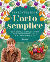 orto semplice. Come crearlo, curarlo e viverlo ogni giorno in modo facile e alla portata di tutti - Benedetta Rossi (2026)