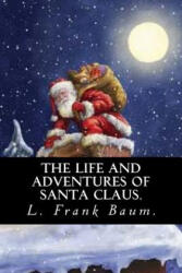 The Life and Adventures of Santa Claus by L. Frank Baum. - Frank L. Baum (ISBN: 9781539653738)