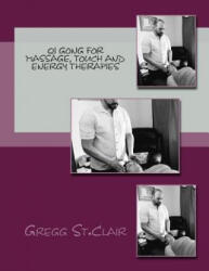 Qi Gong for Massage, Touch and Energy Therapies: Discovering, Cultivating and Using Energy to Heal - Gregg St Clair (ISBN: 9781535547833)