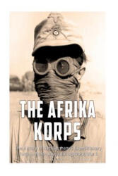 The Afrika Korps: The History of Nazi Germany's Expeditionary Force in North Africa during World War II - Charles River Editors (ISBN: 9781979529273)