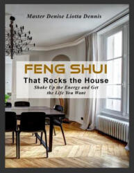Feng Shui That Rocks the House: Shake Up the Energy and Get the Life You Want - Denise Liotta-Dennis (ISBN: 9781986762892)