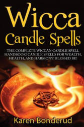Wicca Candle Spells: The Complete Wiccan Candle Spell Handbook Candle Spells for Wealth, Health, and Harmony. Blessed Be! - Karen Bonderud (ISBN: 9781519579768)