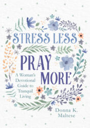 Stress Less, Pray More: A Woman's Devotional Guide to Tranquil Living - Donna K. Maltese (ISBN: 9781636093192)