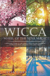 Wicca Wheel of the Year Magic: A Beginner's Guide to the Sabbats, with History, Symbolism, Celebration Ideas, and Dedicated Sabbat Spells - Lisa Chamberlain (ISBN: 9781546669654)