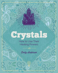 The Essential Book of Crystals: How to Use Their Healing Powers - Emily Anderson (ISBN: 9781838576745)