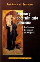 Oración y discernimiento ignaciano - Calveras i Santacana, José (2018)