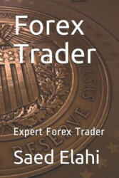 Forex Trader: Expert Forex Trader - Saed Elahi, Saed Elahi (ISBN: 9781520261638)