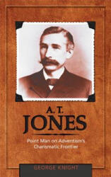 A. T. Jones: Point Man on Adventism's Charismatic Frontier - George R. Knight (ISBN: 9780828025621)