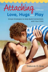 Attaching Through Love, Hugs and Play - Deborah D Gray (ISBN: 9781849059398)