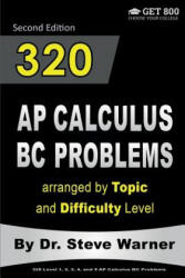 320 AP Calculus BC Problems arranged by Topic and Difficulty Level, 2nd Edition: 160 Test Questions with Solutions, 160 Additional Questions with Answ - Steve Warner (ISBN: 9781534770034)