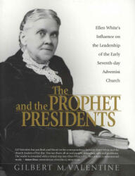 The Prophet and the Presidents: Ellen G. White and the Processes of Change, 1887-1913: A Study of Ellen White's Influence on the Administrative Leader - Gilbert M. Valentine (ISBN: 9780816324859)