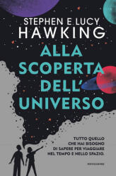 Alla scoperta dell'Universo. Tutto quello che hai bisogno di sapere per viaggiare nel tempo e nello spazio - Stephen Hawking, Lucy Hawking (2020)