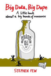 Big Data, Big Dupe - Stephen Few (ISBN: 9781938377105)