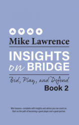 Insights on Bridge: Bid, Play, and Defend - Mike Lawrence (ISBN: 9781944201333)