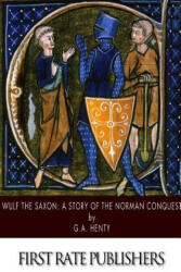 Wulf the Saxon: A Story of the Norman Conquest - G. A. Henty (ISBN: 9781508755739)