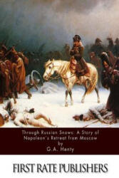 Through Russian Snows: A Story of Napoleon's Retreat from Moscow - G. A. Henty (ISBN: 9781511566827)