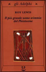 più grande uomo scimmia del Pleistocene - Roy Lewis (2001)