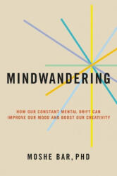 Mindwandering: How Your Constant Mental Drift Can Improve Your Mood and Boost Your Creativity - Bar, Moshe (ISBN: 9780306925306)