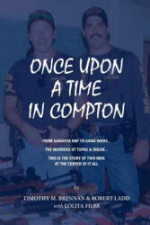Once Upon A Time In Compton: From Gangsta Rap to Gang Wars. . . The Murders of Tupac & Biggie. . . This is the story of two men at the center of it all - Robert Ladd, Tim Brennan, Lolita Files (ISBN: 9781984163868)