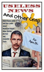 Useless News And Other Crap: Short Funny Jokes and One-Liners about Weird and Stupid News Stories, Surveys and Scientific Facts - Valerie Hansen (ISBN: 9781530574056)