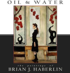 Oil and Water: The Paintings of Brian J. Haberlin - HABERLIN BRIAN J (ISBN: 9781534331815)