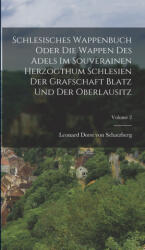 Schlesisches Wappenbuch Oder Die Wappen Des Adels Im Souverainen Herzogthum Schlesien Der Grafschaft Blatz Und Der Oberlausitz; Volume 2 - Leonard Dorst von Schatzberg (ISBN: 9781017847284)