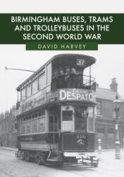 Birmingham Buses, Trams and Trolleybuses in the Second World War (ISBN: 9781445684451)