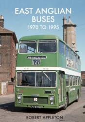 East Anglian Buses 1970 to 1995 (ISBN: 9781445673868)