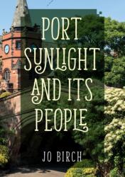 Port Sunlight and its People (ISBN: 9781445673684)