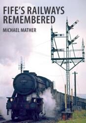 Fife's Railways Remembered (ISBN: 9781445655758)