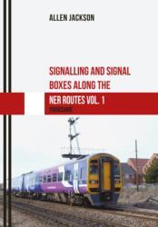 Signalling and Signal Boxes along the NER Routes Vol. 1 (ISBN: 9781445667621)