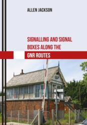 Signalling and Signal Boxes along the GNR Routes (ISBN: 9781445667461)