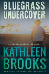 Bluegrass Undercover: A Bluegrass Brothers Novel - Kathleen Brooks (ISBN: 9781475111477)