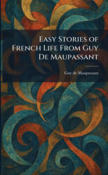 Easy Stories of French Life From Guy De Maupassant - Guy De Maupassant (ISBN: 9781025621029)