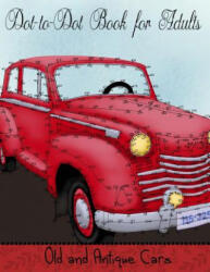 Dot to Dot Book for Adults: Old and Antique Cars: Connect the Dot Puzzle Book for Adults - Mindful Coloring Books (ISBN: 9781981489282)