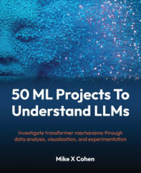 50 ML Projects To Understand LLMs - Mike X Cohen (ISBN: 9781808082559)