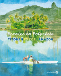 Escales en Polynésie - Titouan LAMAZOU, Zoé LAMAZOU (ISBN: 9782367344140)