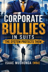 Corporate Bullies In Suits - Isaac Mushonga (2026)