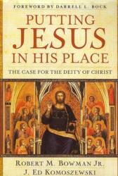 Putting Jesus in His Place - Robert Bowman, Ed Komoszewski (ISBN: 9780825429835)