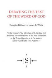 Debating the Text of the Word of God - Douglas Wilson, James R White (2017)
