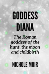 Goddess Diana -The Roman goddess of the hunt, the moon and childbirth - NICHOLE MUIR (2024)