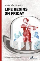 Life Begins on Friday - Ioana Parvulescu (ISBN: 9781908236296)