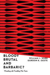 Bloody, Brutal, and Barbaric? - Wrestling with Troubling War Texts - William J. Webb, Gordan K. Oeste (ISBN: 9780830852499)