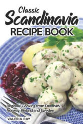 Classic Scandinavia Recipe Book: Regional Cooking from Denmark, Norway, Finland and Sweden - Valeria Ray (ISBN: 9781075174278)