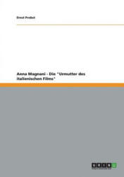 Anna Magnani - Die Urmutter des italienischen Films - Ernst Probst (ISBN: 9783656274872)