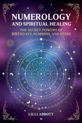 Numerology and Spiritual Healing, The Secret Powers of Birthdays, Numbers, and Stars - Lilli Abbott (ISBN: 9782959067501)