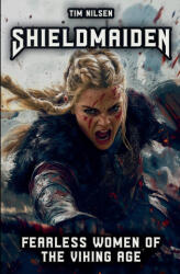 Shieldmaiden - Fearless Women of the Viking Age - Tim Nilsen (2024)