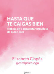 Hasta Que Te Caigas Bien - CLAPÉS, ELIZABETH (ISBN: 9786073841313)